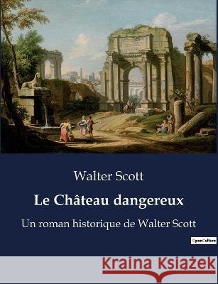 Le Chateau dangereux: Un roman historique de Walter Scott Walter Scott   9791041913626 Culturea