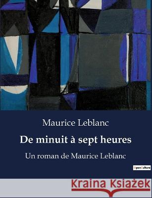 De minuit a sept heures: Un roman de Maurice Leblanc Maurice LeBlanc   9791041915668 Culturea