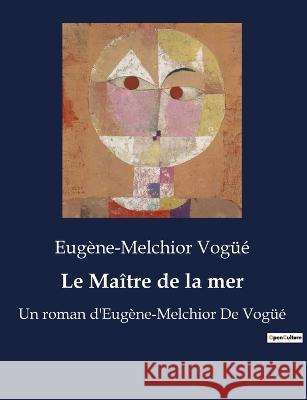 Le Maitre de la mer: Un roman d'Eugene-Melchior De Vogue Eugene-Melchior Vogue   9791041916191