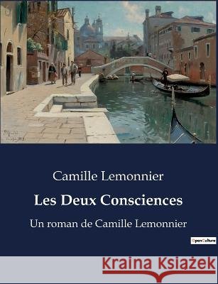 Les Deux Consciences: Un roman de Camille Lemonnier Camille Lemonnier   9791041916276