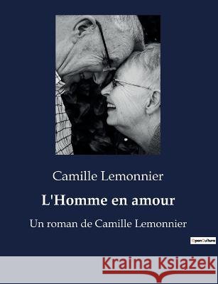 L'Homme en amour: Un roman de Camille Lemonnier Camille Lemonnier   9791041916320
