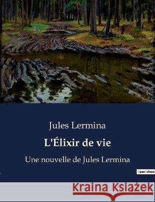 L'Elixir de vie: Une nouvelle de Jules Lermina Jules Lermina   9791041916443 Culturea