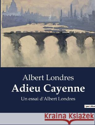 Adieu Cayenne: Un essai d'Albert Londres Albert Londres   9791041917181 Culturea