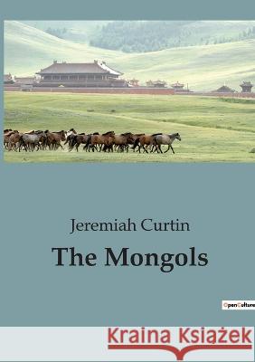 The Mongols Jeremiah Curtin 9791041918447 Shs Editions