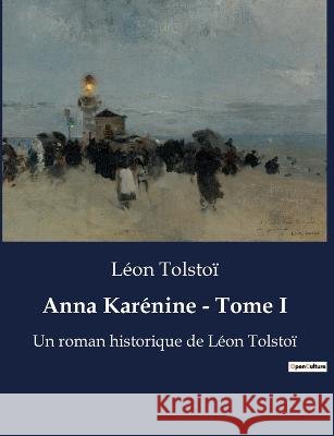 Anna Karenine - Tome I: Un roman historique de Leon Tolstoi Leon Tolstoi   9791041919468 Culturea