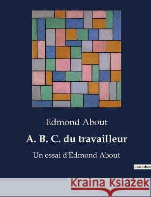A. B. C. du travailleur: Un essai d'Edmond About Edmond About   9791041920006 Shs Editions