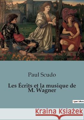 Les Ecrits et la musique de M. Wagner Paul Scudo   9791041920341 Shs Editions