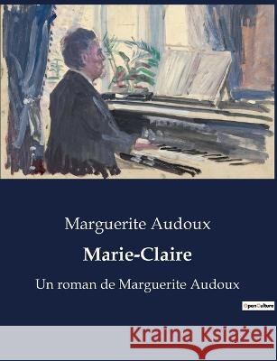 Marie-Claire: Un roman de Marguerite Audoux Marguerite Audoux   9791041920709 Culturea
