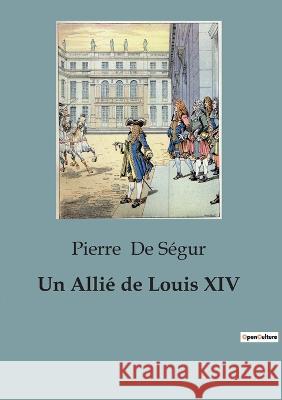 Un Allie de Louis XIV Pierre de Segur   9791041921225 Shs Editions
