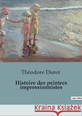 Histoire des peintres impressionnistes Theodore Duret   9791041923748 Shs Editions
