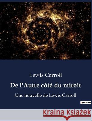De l'Autre cote du miroir: Une nouvelle de Lewis Carroll Lewis Carroll   9791041923977 Culturea