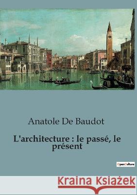 L'architecture: le passe, le present Anatole de Baudot   9791041924110 Shs Editions