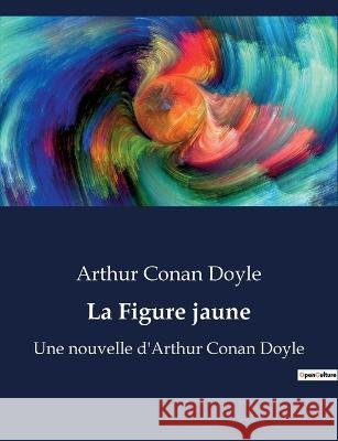 La Figure jaune: Une nouvelle d'Arthur Conan Doyle Sir Arthur Conan Doyle   9791041927227 Culturea