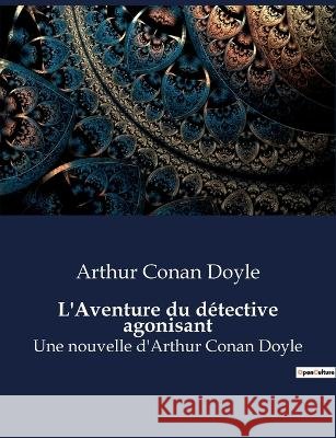 L'Aventure du detective agonisant: Une nouvelle d'Arthur Conan Doyle Sir Arthur Conan Doyle   9791041928163 Culturea