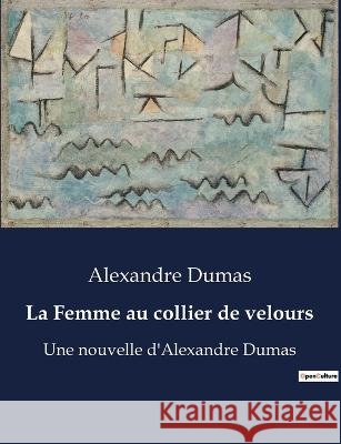 La Femme au collier de velours: Une nouvelle d'Alexandre Dumas Alexandre Dumas   9791041928521 Culturea
