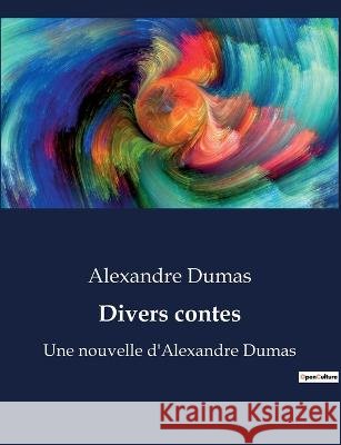 Divers contes: Une nouvelle d'Alexandre Dumas Alexandre Dumas   9791041928576 Culturea