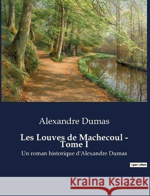 Les Louves de Machecoul - Tome I: Un roman historique d'Alexandre Dumas Alexandre Dumas   9791041928644 Culturea