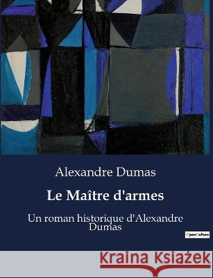 Le Maitre d'armes: Un roman historique d'Alexandre Dumas Alexandre Dumas   9791041928668 Culturea