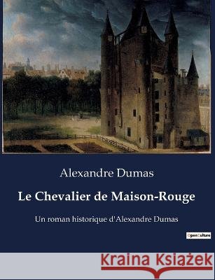 Le Chevalier de Maison-Rouge: Un roman historique d'Alexandre Dumas Alexandre Dumas   9791041928675 Culturea