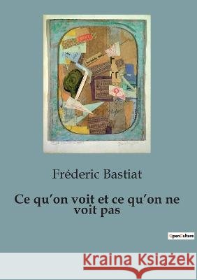 Ce qu'on voit et ce qu'on ne voit pas Frederic Bastiat   9791041928705