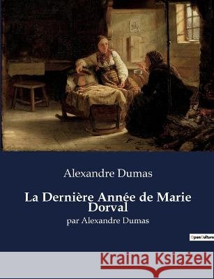 La Derniere Annee de Marie Dorval: par Alexandre Dumas Alexandre Dumas   9791041928712 Culturea