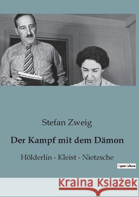 Der Kampf mit dem Damon: Hoelderlin - Kleist - Nietzsche Stefan Zweig   9791041928750 Shs Editions