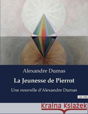 La Jeunesse de Pierrot: Une nouvelle d'Alexandre Dumas Alexandre Dumas   9791041928866 Culturea