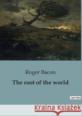 The root of the world Roger Bacon   9791041929191