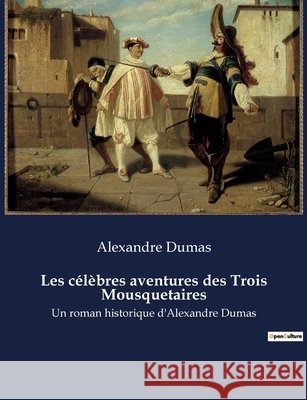 Les celebres aventures des Trois Mousquetaires: Un roman historique d'Alexandre Dumas Alexandre Dumas   9791041929368 Culturea