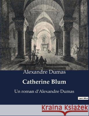 Catherine Blum: Un roman d'Alexandre Dumas Alexandre Dumas   9791041929610 Culturea