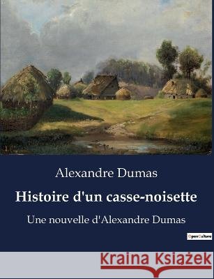 Histoire d'un casse-noisette: Une nouvelle d'Alexandre Dumas Alexandre Dumas   9791041929702 Culturea