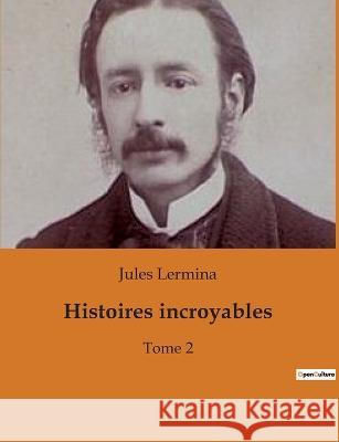 Histoires incroyables: Tome 2 Jules Lermina   9791041932146 Culturea