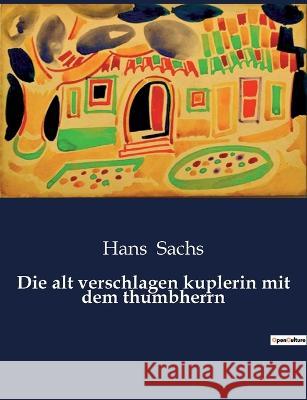 Die alt verschlagen kuplerin mit dem thumbherrn Hans Sachs   9791041933204 Culturea