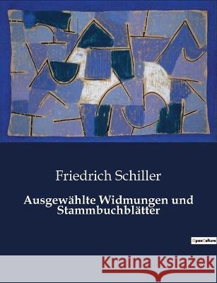 Ausgewahlte Widmungen und Stammbuchblatter Friedrich Schiller   9791041933839 Culturea