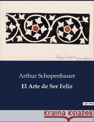 El Arte de Ser Feliz Arthur Schopenhauer   9791041935307 Culturea
