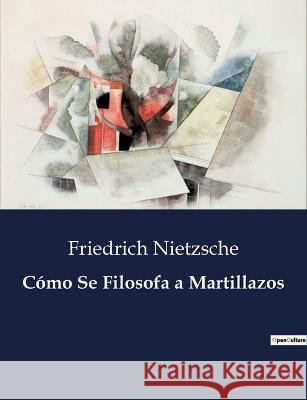 Como Se Filosofa a Martillazos Friedrich Nietzsche   9791041937233 Culturea