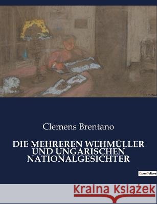 Die Mehreren Wehmuller Und Ungarischen Nationalgesichter Clemens Brentano   9791041938759 Culturea
