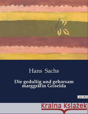 Die gedultig und gehorsam marggrafin Griselda Hans Sachs   9791041938940 Culturea