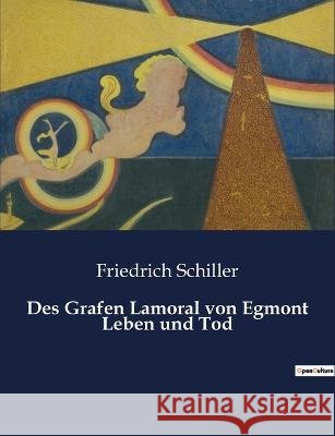 Des Grafen Lamoral von Egmont Leben und Tod Friedrich Schiller   9791041939442 Culturea