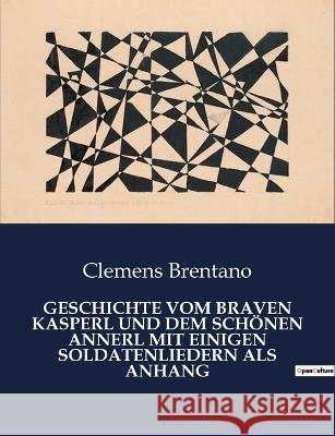 Geschichte Vom Braven Kasperl Und Dem Schoenen Annerl Mit Einigen Soldatenliedern ALS Anhang Clemens Brentano   9791041939572 Culturea