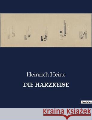 Die Harzreise Heinrich Heine   9791041939763 Culturea