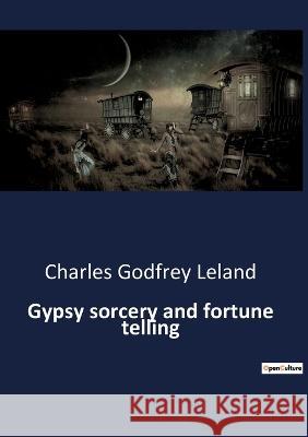 Gypsy sorcery and fortune telling Charles Godfrey Leland   9791041942633 Culturea