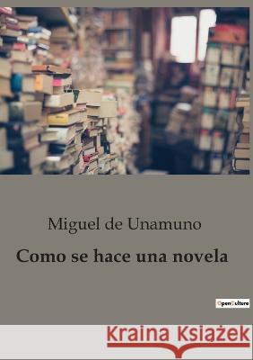 Como se hace una novela Miguel De Unamuno   9791041945672 Culturea