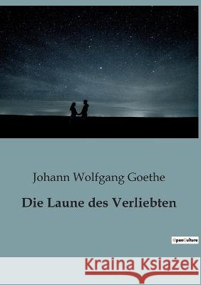 Die Laune des Verliebten Johann Wolfgang Goethe   9791041946044 Culturea