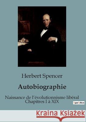 Autobiographie: Naissance de l'evolutionnisme liberal Chapitres I a XIX Herbert Spencer   9791041947751 Shs Editions