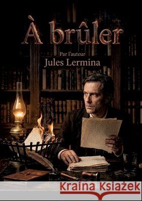 À brûler: Les histoires incroyables de Jules Lermina, une plongée dans l'audace et le mystère à travers une confession intime. Lermina, Jules 9791041948499 Culturea