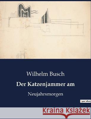 Der Katzenjammer am: Neujahrsmorgen Wilhelm Busch   9791041948888 Culturea