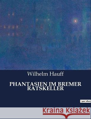 Phantasien Im Bremer Ratskeller Wilhelm Hauff   9791041949373 Culturea