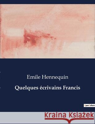 Quelques écrivains Francis Emile Hennequin 9791041972678