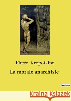La morale anarchiste Pierre Kropotkine 9791041998913